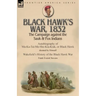 Black Hawk's War, 1832: The Campaign against the Sauk & Fox Indians-Autobiography of Ma-Ka-Tai-Me-She-Kia-Kiak, or Black Hawk dictated by Himself & Wa
