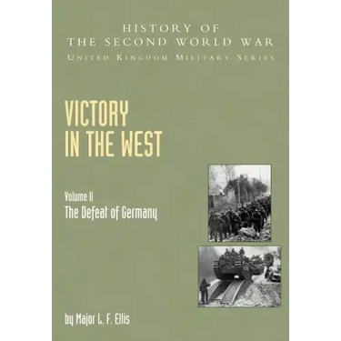 Victory in the West: The Defeat of Germany, Official Campaign History V. II