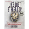 L.A.'s Last Street Cop: Surviving Hollywood Freaks, the Aryan Brotherhood, and the L.A.P.D.'s Homicidal Vendetta Against Me