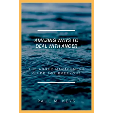Amazing Ways To Deal With Anger: The Anger Management Guide For Everyone