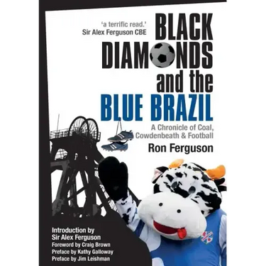 Black Diamonds and the Blue Brazil New Edition: A Chronicle of Coal, Cowdenbeath and Football