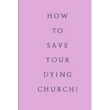 How To Save Your Dying Church