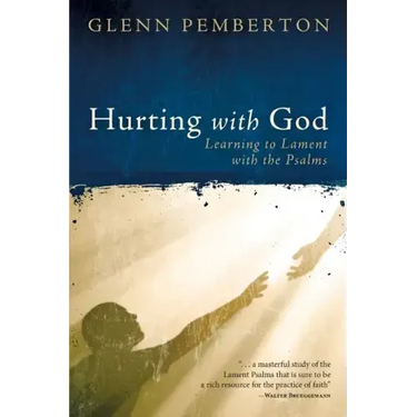 Hurting with God: Learning to Lament with the Psalms