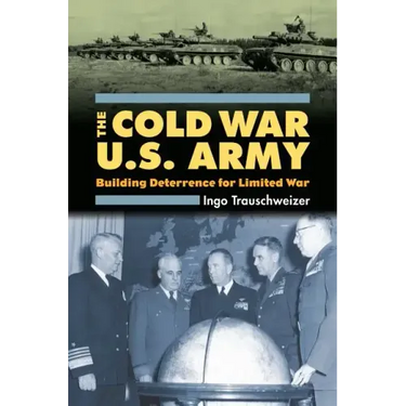 Cold War U.S. Army: Building Deterrence for Limited War