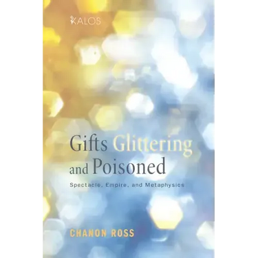 Gifts Glittering and Poisoned: Spectacle, Empire, and Metaphysics