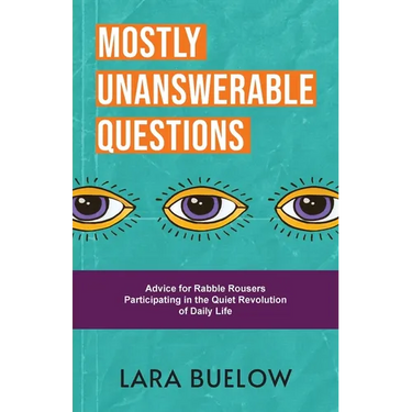 Mostly Unanswerable Questions: Advice for rabble rousers participating in the quiet revolution of daily life
