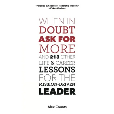 When in Doubt, Ask for More: And 213 Other Life and Career Lessons for the Mission-Driven Leader