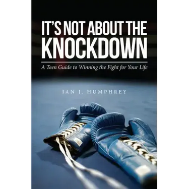 It's Not about the Knockdown: A teen guide to winning the fight for your life
