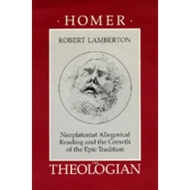 Homer the Theologian: Neoplatonist Allegorical Reading and the Growth of the Epic Tradition