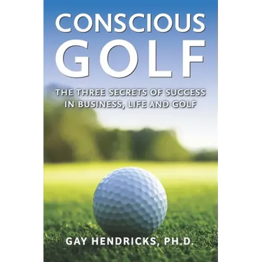 Conscious Golf: The Three Secrets of Success in Business, Life and Golf