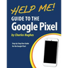Help Me! Guide to the Google Pixel: Step-by-Step User Guide for the Google Pixel