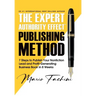 The Expert Authority Effect(TM) Publishing Method: 7 Steps to Publish Your Nonfiction Lead & Profit-Generating Business Book in 8 Weeks