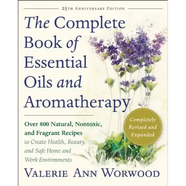 The Complete Book of Essential Oils and Aromatherapy, Revised and Expanded: Over 800 Natural, Nontoxic, and Fragrant Recipes to Create Health, Beauty,