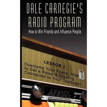 Dale Carnegie's Radio Program: How to Win Friends and Influence People - Lesson 2: Overcome Your Fears, How to Get a Raise & Staying Connected to You