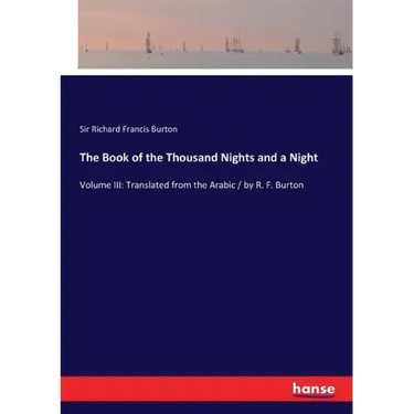 The Book of the Thousand Nights and a Night: Volume III: Translated from the Arabic / by R. F. Burton