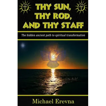 Thy Sun, Thy Rod, and Thy Staff: The ancient hidden path to spiritual transformation