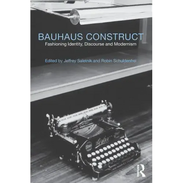 Bauhaus Construct: Fashioning Identity, Discourse and Modernism