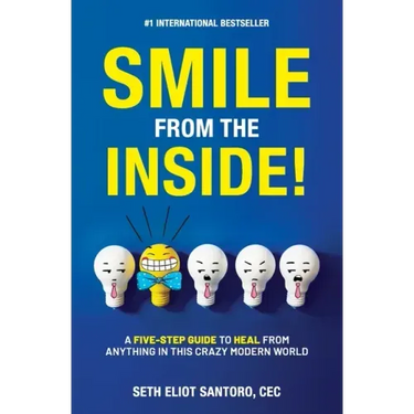 Smile From The Inside!: A Five-Step Guide to Heal from Anything in This Crazy Modern World