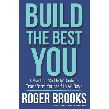 Build The Best You: A Practical 'Self Help' Guide To Transform Yourself In 44 Days