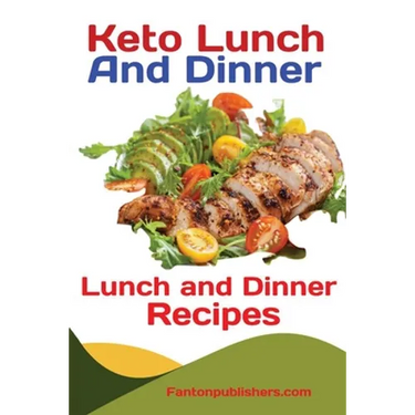 Keto Lunch And Dinners: Ketogenic Diet Lunch and Dinner Recipes