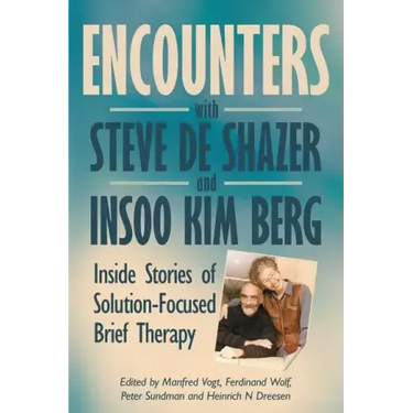 Encounters with Steve de Shazer and Insoo Kim Berg: Inside Stories of Solution-Focused Brief Therapy