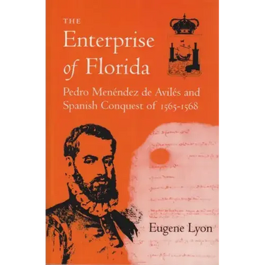 The Enterprise of Florida: Pedro Menendez de Aviles and the Spanish Conquest of 1565-1568