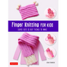 Finger Knitting for Kids: Super Cute & Easy Things to Make