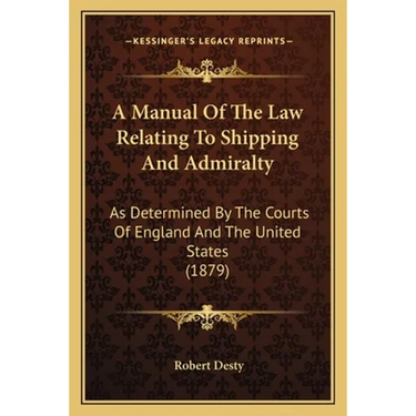 A Manual Of The Law Relating To Shipping And Admiralty: As Determined By The Courts Of England And The United States (1879)