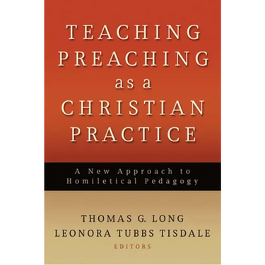 Teaching Preaching as a Christian Practice: A New Approach to Homiletical Pedagogy