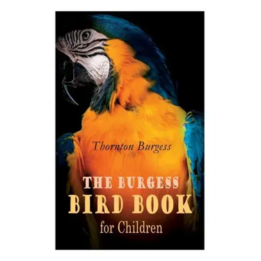 The Burgess Bird Book for Children (Illustrated): Educational & Warmhearted Nature Stories for the Youngest
