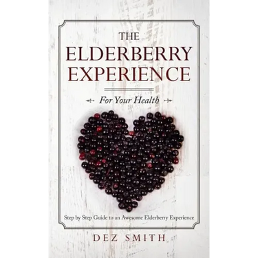 The Elderberry Experience: Step by Step Guide to an Awesome Elderberry Experience