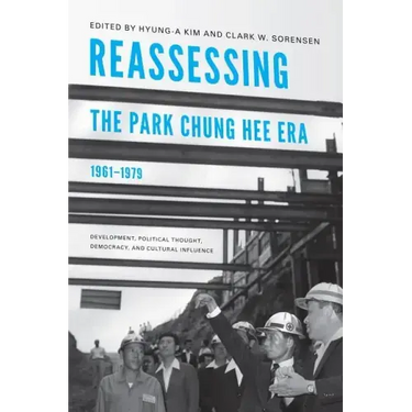 Reassessing the Park Chung Hee Era, 1961-1979: Development, Political Thought, Democracy, and Cultural Influence