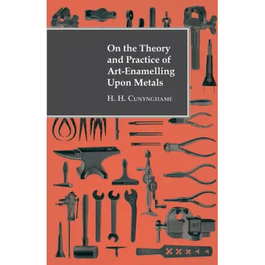 On the Theory and Practice of Art-Enamelling Upon Metals