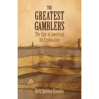 The Greatest Gamblers: The Epic of American Oil Exploration