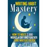 Writing Habit Mastery: How to Write 2,000 Words a Day and Forever Cure Writer's Block