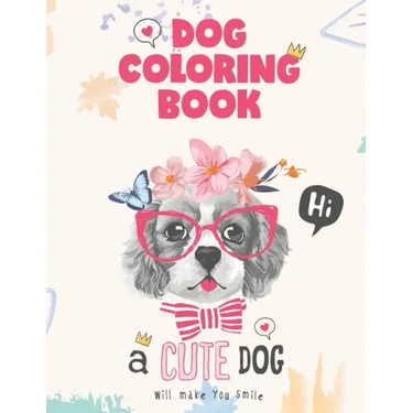 Dog coloring book, a cute Dog will make you smile: Dog Lover Gifts for Toddlers, Kids Ages 4-8, Girls Ages 8-12 or Adult Relaxation