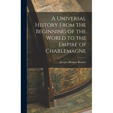 A Universal History From the Beginning of the World to the Empire of Charlemagne