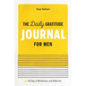 The Daily Gratitude Journal for Men: 90 Days of Mindfulness and Reflection