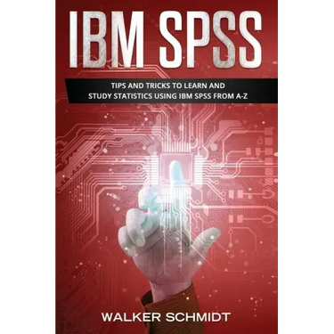 IBM SPSS: Tips and Tricks to Learn and Study Statistics using IBM SPSS from A-Z