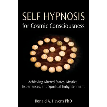 Self Hypnosis for Cosmic Consciousness: Achieving Altered States, Mystical Experiences, and Spiritual Enlightenment