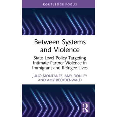 Between Systems and Violence: State-Level Policy Targeting Intimate Partner Violence in Immigrant and Refugee Lives