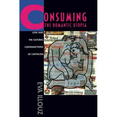 Consuming the Romantic Utopia: Love and the Cultural Contradictions of Capitalism