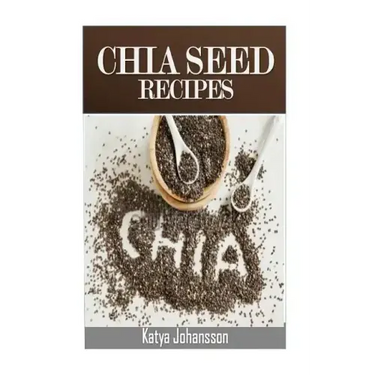 Chia Seed Recipes: 35 Chia Recipes For Better Health, Weight Loss And Longevity