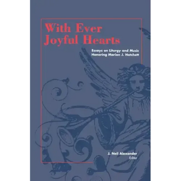 With Ever Joyful Hearts: Essays on Liturgy and Music Honoring Marion J. Hatchett