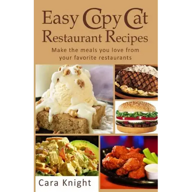 Easy Copy Cat Restaurant Recipes: Make the meals you love from your favorite restaurants