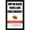 Why Do Black People Love Fried Chicken? and Other Questions You've Wondered But Didn't Dare Ask