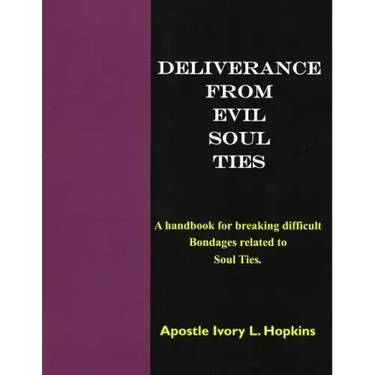 Deliverance From Evil Soul Ties: A handbook for breaking difficult bondage related to Soul Ties