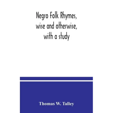 Negro folk rhymes, wise and otherwise, with a study