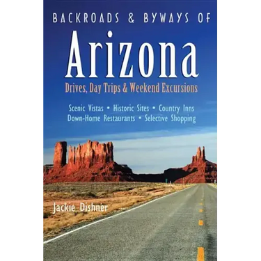 Backroads & Byways of Arizona: Drives, Day Trips & Weekend Excursions