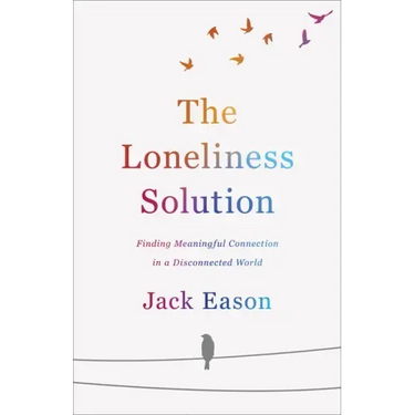 The Loneliness Solution: Finding Meaningful Connection in a Disconnected World